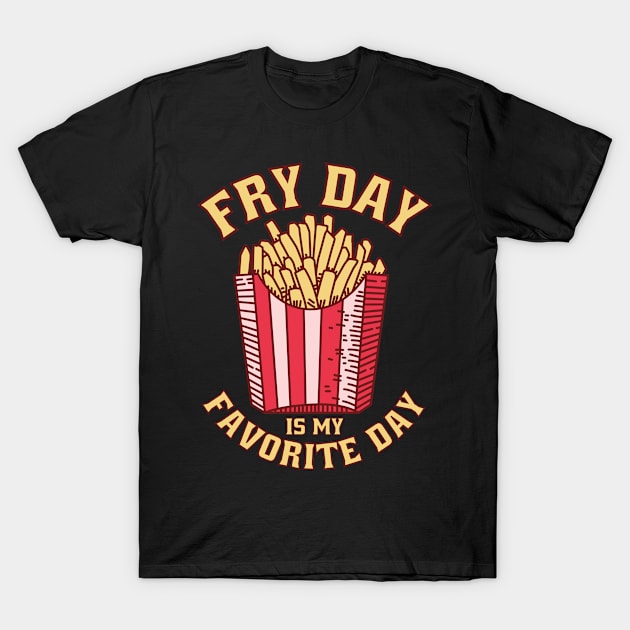 Fry Day Is My Favorite Day T-Shirt by Waqasmehar